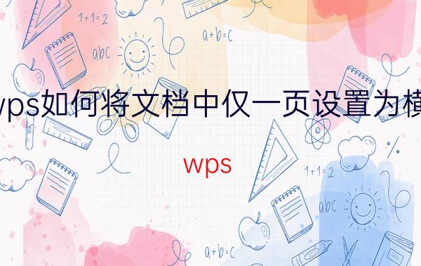 wps如何将文档中仅一页设置为横向 wps office新建文档怎么调横模式？